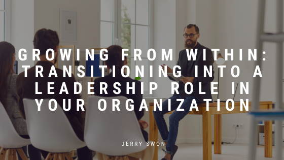 Growing From Within Transitioning Into A Leadership Role In Your Organization Jerry Swon