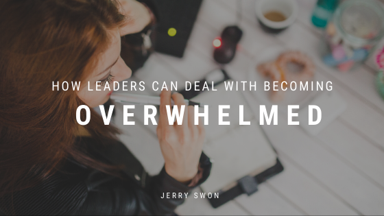 How Leaders Can Deal With Becoming Overwhelmed Jerry Swon