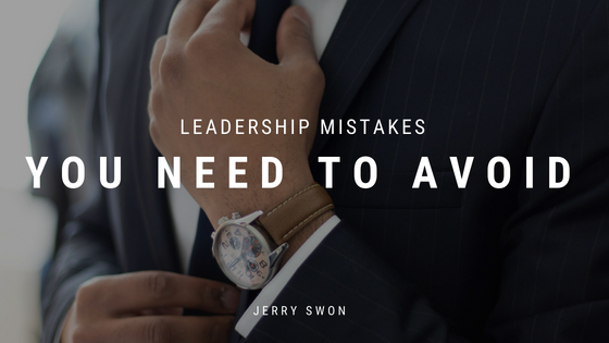 Leadership Mistakes You Need To Avoid Jerry Swon