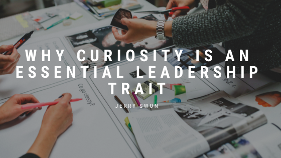 Why Curiosity Is An Essential Leadership Trait Jerry Swon