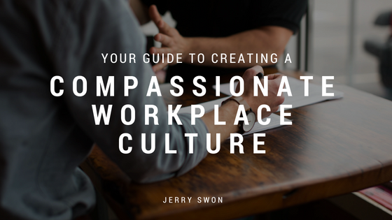 Your Guide to Creating a Compassionate Workplace Culture_ Jerry Swon