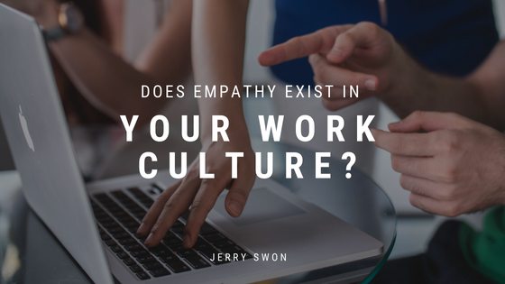 Does Empathy Exist In Your Work Culture Jerry Swon