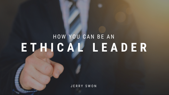 How You Can Be An Ethical Leader Jerry Swon