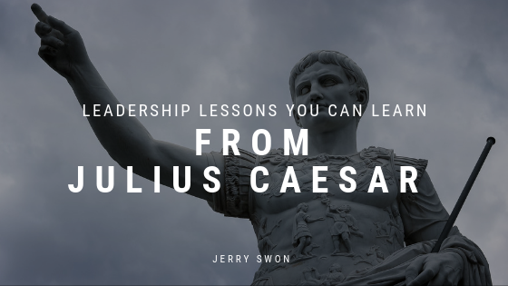 Leadership Lessons You Can Learn From Julius Caesar Jerry Swon