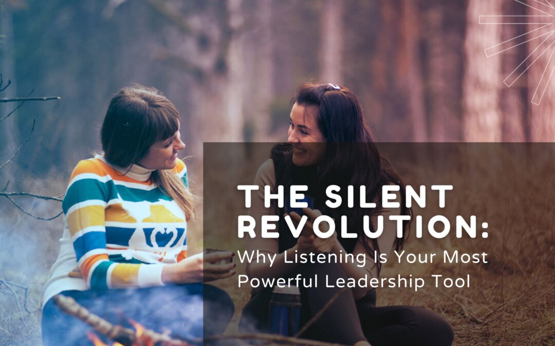 The Silent Revolution: Why Listening Is Your Most Powerful Leadership Tool